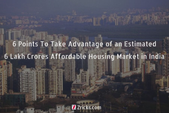 6 Points To Take Advantage of an Estimated 6 Lakh Crores Affordable Housing Market in India